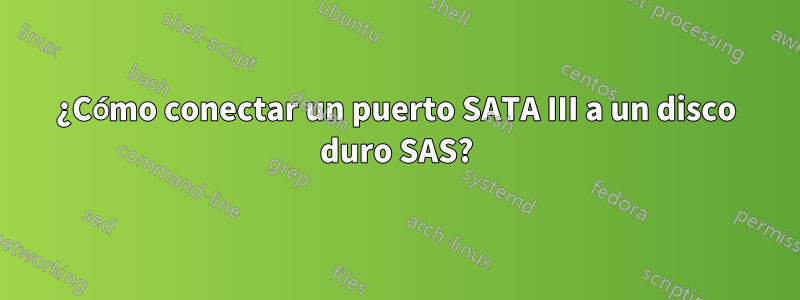 ¿Cómo conectar un puerto SATA III a un disco duro SAS?