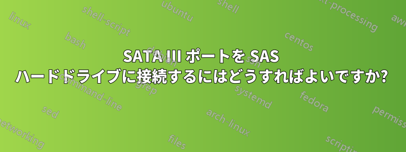 SATA III ポートを SAS ハードドライブに接続するにはどうすればよいですか?