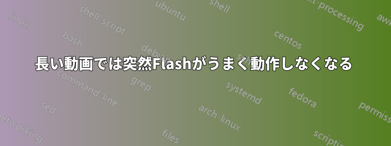 長い動画では突然Flashがうまく動作しなくなる