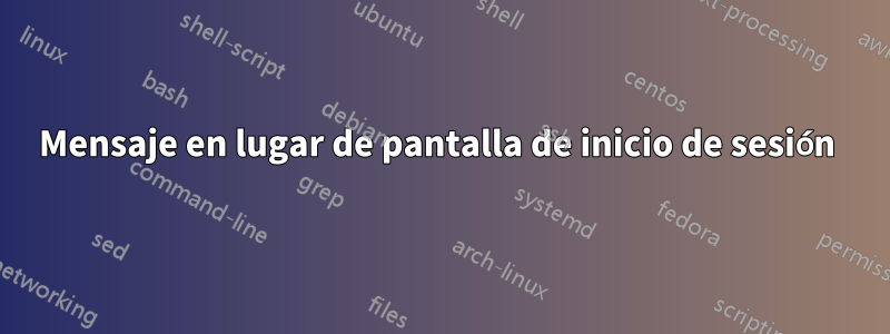 Mensaje en lugar de pantalla de inicio de sesión 