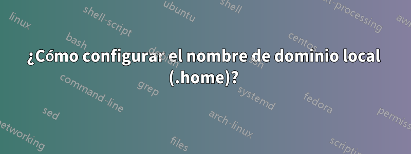 ¿Cómo configurar el nombre de dominio local (.home)?