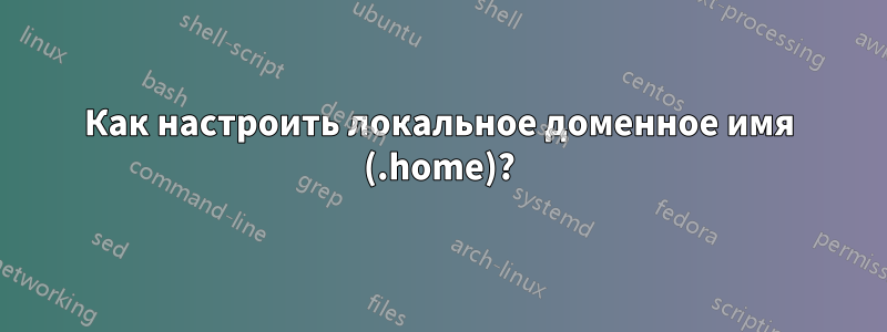 Как настроить локальное доменное имя (.home)?