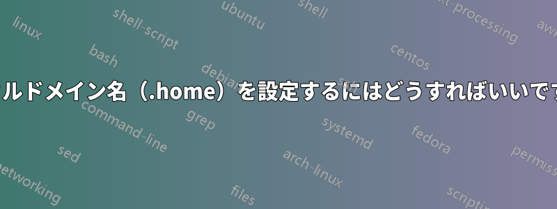 ローカルドメイン名（.home）を設定するにはどうすればいいですか？