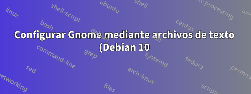 Configurar Gnome mediante archivos de texto (Debian 10)