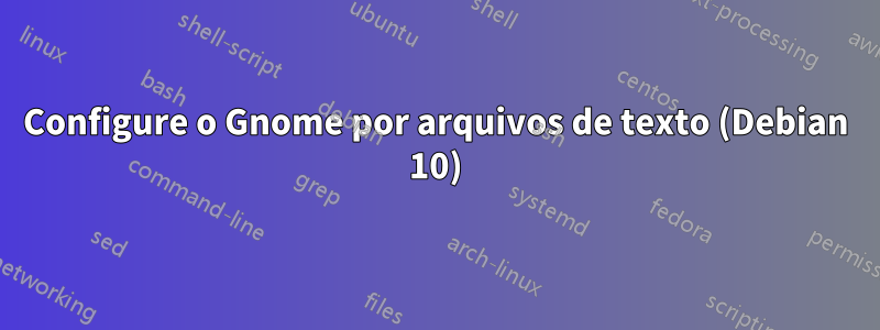 Configure o Gnome por arquivos de texto (Debian 10)