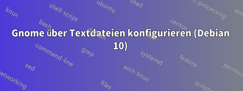 Gnome über Textdateien konfigurieren (Debian 10)