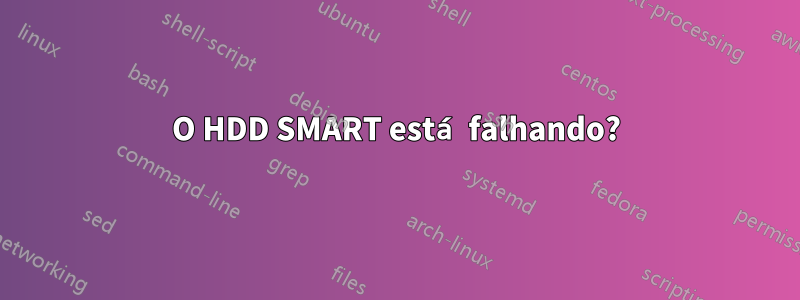 O HDD SMART está falhando?