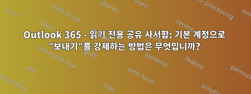 Outlook 365 - 읽기 전용 공유 사서함: 기본 계정으로 "보내기"를 강제하는 방법은 무엇입니까?