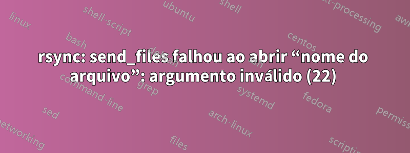 rsync: send_files falhou ao abrir “nome do arquivo”: argumento inválido (22)