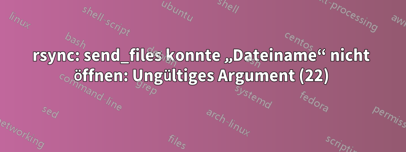 rsync: send_files konnte „Dateiname“ nicht öffnen: Ungültiges Argument (22)