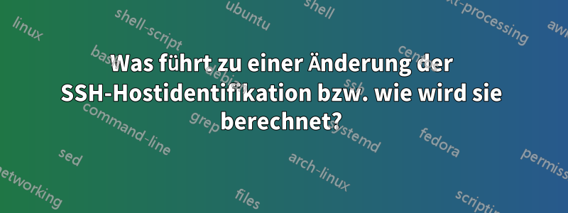 Was führt zu einer Änderung der SSH-Hostidentifikation bzw. wie wird sie berechnet?