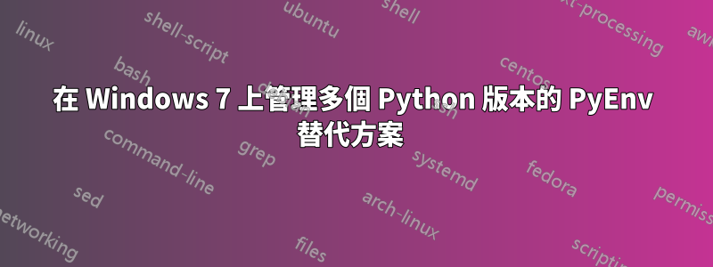 在 Windows 7 上管理多個 Python 版本的 PyEnv 替代方案 