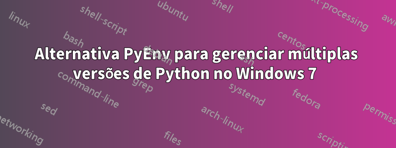 Alternativa PyEnv para gerenciar múltiplas versões de Python no Windows 7 