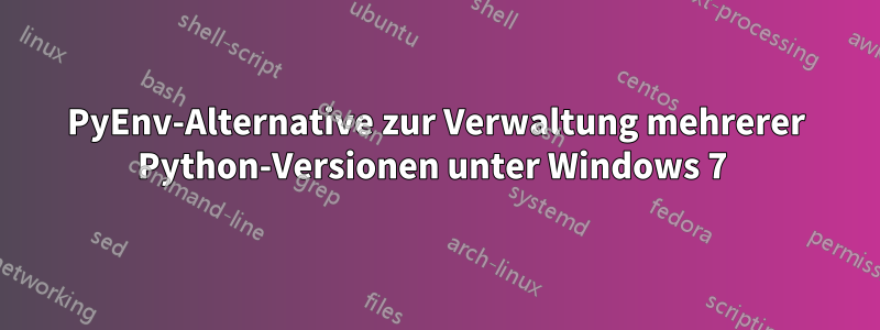 PyEnv-Alternative zur Verwaltung mehrerer Python-Versionen unter Windows 7 