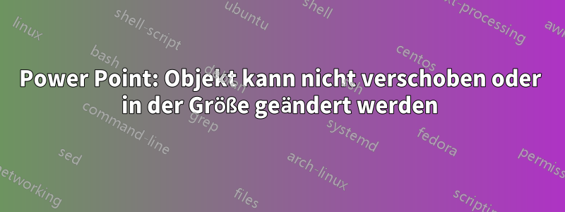 Power Point: Objekt kann nicht verschoben oder in der Größe geändert werden