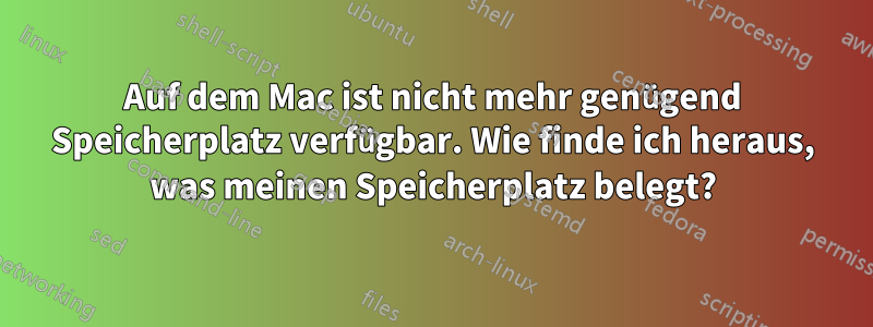 Auf dem Mac ist nicht mehr genügend Speicherplatz verfügbar. Wie finde ich heraus, was meinen Speicherplatz belegt?