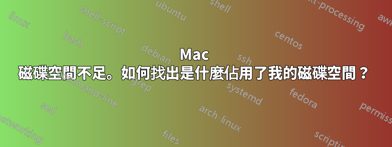 Mac 磁碟空間不足。如何找出是什麼佔用了我的磁碟空間？