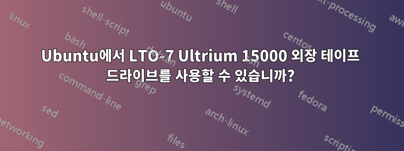 Ubuntu에서 LTO-7 Ultrium 15000 외장 테이프 드라이브를 사용할 수 있습니까?