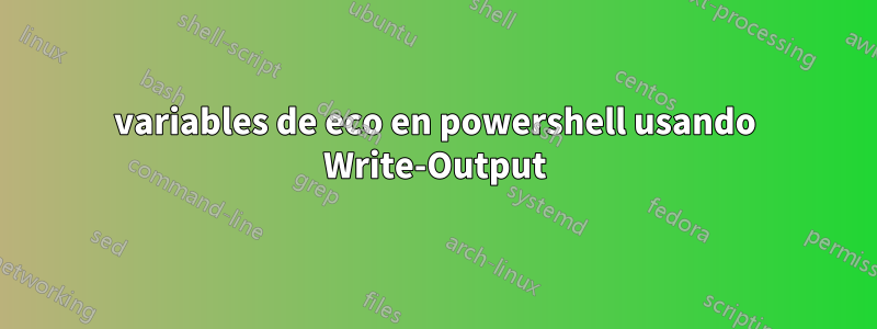 variables de eco en powershell usando Write-Output