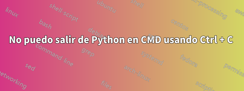 No puedo salir de Python en CMD usando Ctrl + C