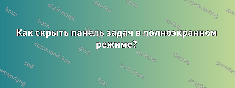 Как скрыть панель задач в полноэкранном режиме?