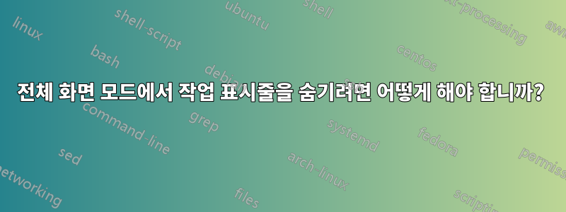 전체 화면 모드에서 작업 표시줄을 숨기려면 어떻게 해야 합니까?