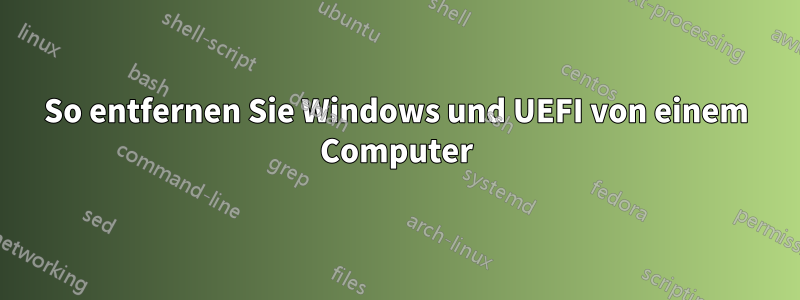 So entfernen Sie Windows und UEFI von einem Computer