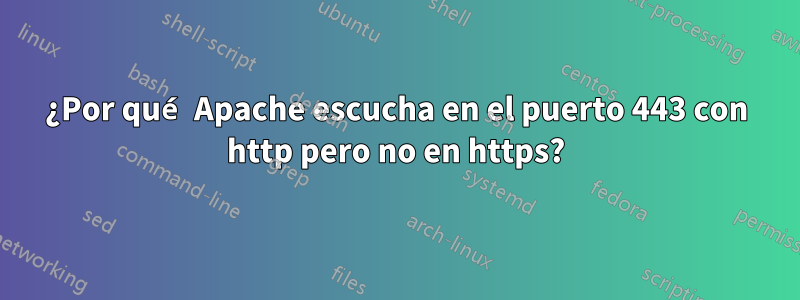 ¿Por qué Apache escucha en el puerto 443 con http pero no en https?