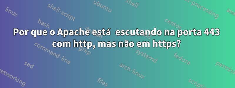 Por que o Apache está escutando na porta 443 com http, mas não em https?