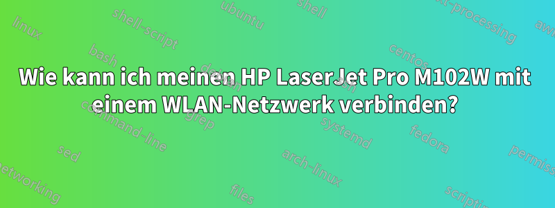 Wie kann ich meinen HP LaserJet Pro M102W mit einem WLAN-Netzwerk verbinden?