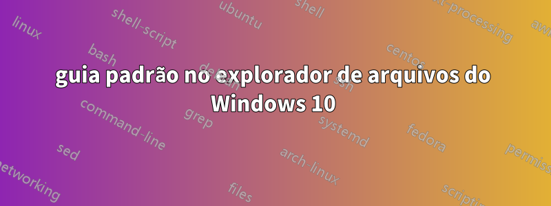 guia padrão no explorador de arquivos do Windows 10