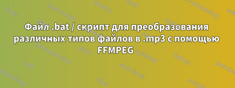 Файл .bat / скрипт для преобразования различных типов файлов в .mp3 с помощью FFMPEG 