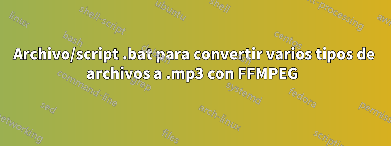 Archivo/script .bat para convertir varios tipos de archivos a .mp3 con FFMPEG 