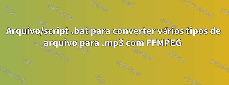 Arquivo/script .bat para converter vários tipos de arquivo para .mp3 com FFMPEG 