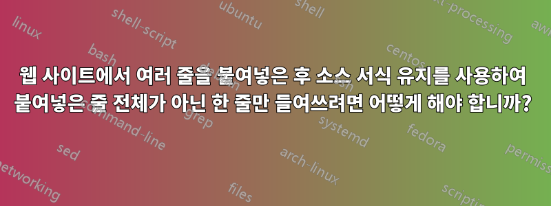 웹 사이트에서 여러 줄을 붙여넣은 후 소스 서식 유지를 사용하여 붙여넣은 줄 전체가 아닌 한 줄만 들여쓰려면 어떻게 해야 합니까?