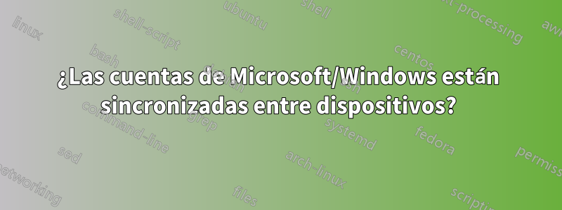 ¿Las cuentas de Microsoft/Windows están sincronizadas entre dispositivos?