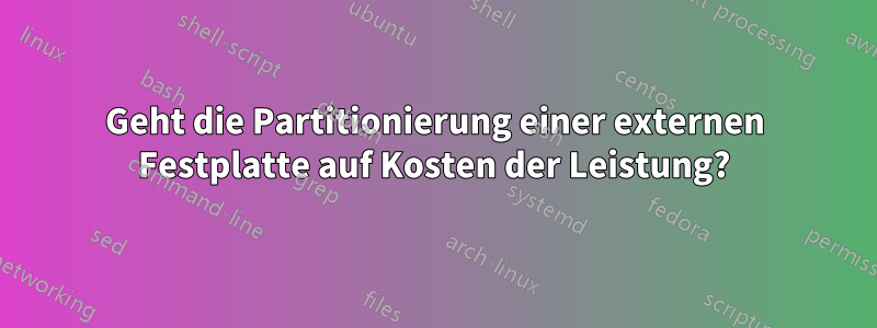 Geht die Partitionierung einer externen Festplatte auf Kosten der Leistung?