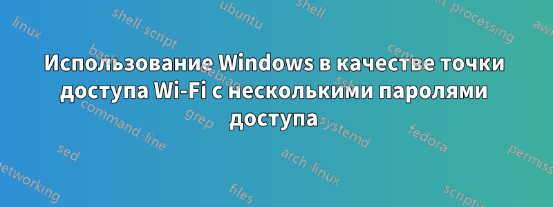 Использование Windows в качестве точки доступа Wi-Fi с несколькими паролями доступа