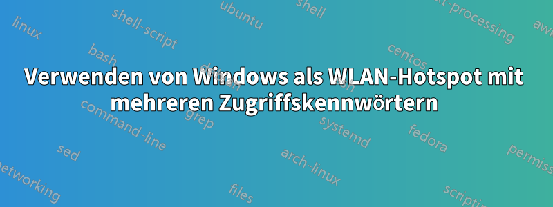 Verwenden von Windows als WLAN-Hotspot mit mehreren Zugriffskennwörtern