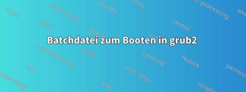 Batchdatei zum Booten in grub2