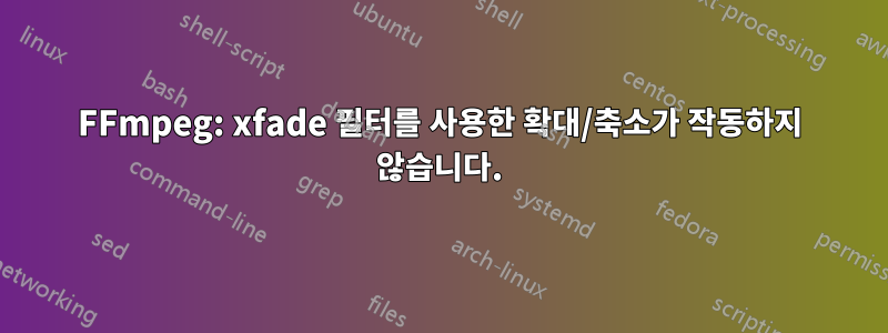 FFmpeg: xfade 필터를 사용한 확대/축소가 작동하지 않습니다.