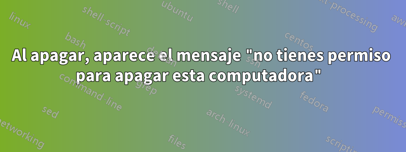 Al apagar, aparece el mensaje "no tienes permiso para apagar esta computadora"