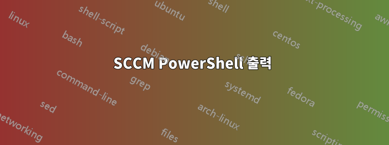 SCCM PowerShell 출력