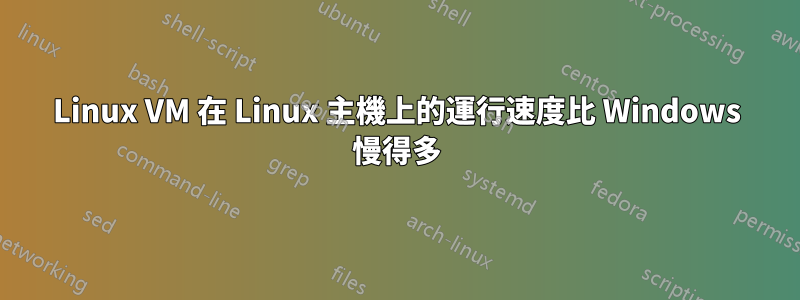 Linux VM 在 Linux 主機上的運行速度比 Windows 慢得多
