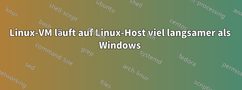 Linux-VM läuft auf Linux-Host viel langsamer als Windows