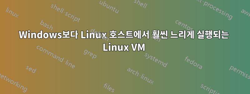 Windows보다 Linux 호스트에서 훨씬 느리게 실행되는 Linux VM