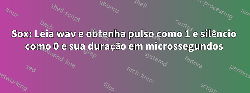 Sox: Leia wav e obtenha pulso como 1 e silêncio como 0 e sua duração em microssegundos