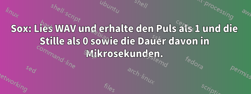 Sox: Lies WAV und erhalte den Puls als 1 und die Stille als 0 sowie die Dauer davon in Mikrosekunden.