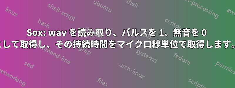 Sox: wav を読み取り、パルスを 1、無音を 0 として取得し、その持続時間をマイクロ秒単位で取得します。