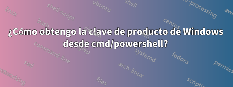 ¿Cómo obtengo la clave de producto de Windows desde cmd/powershell?